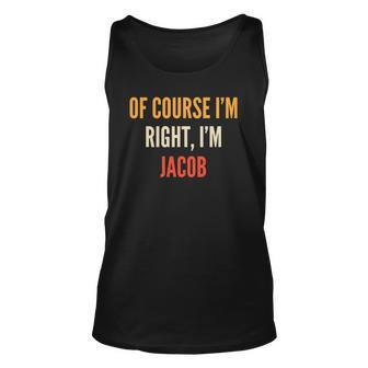 Jacob Gifts Of Course Im Right Im Jacob Unisex Tank Top | Mazezy
