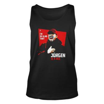 Jurgen Is Red Im So Glad To Wear This Unisex Tank Top | Mazezy
