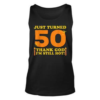 Just Turned 50 Thank God Im Still Hot 50Th Birthday Gift Unisex Tank Top - Seseable