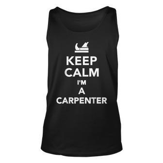Keep Calm Im A Carpenter Unisex Tank Top - Seseable