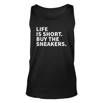 Life Is Short Buy The Sneakers - Sneaker Collector Unisex Tank Top | Mazezy