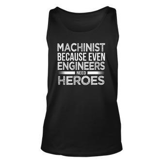 Machinist Because Even Engineers Need Heroes Funny Unisex Tank Top | Mazezy