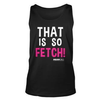 Mean Girls That Is So Fetch Quote Unisex Tank Top | Mazezy