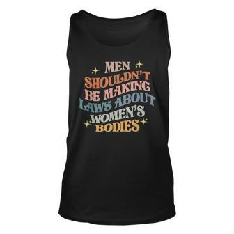 Men Shouldnt Be Making Laws About Bodies Feminist Unisex Tank Top | Mazezy