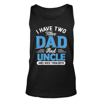 Mens I Have Two Titles Dad And Uncle Funny Grandpa Fathers Day V2 Unisex Tank Top - Seseable