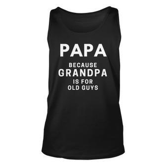 Mens Papa Because Grandpa Is For Old Guys Funny Dad Gift Unisex Tank Top | Mazezy