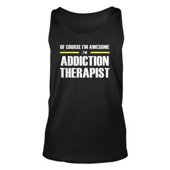 Of Course Im Awesome Addiction Therapist Unisex Tank Top | Mazezy