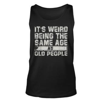 Older People Its Weird Being The Same Age As Old People Unisex Tank Top - Seseable