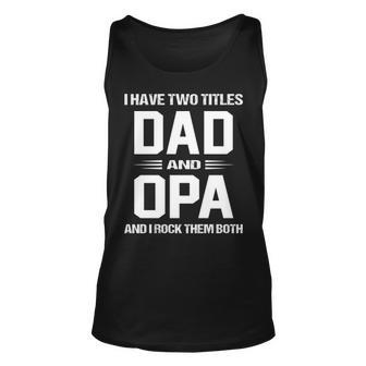 Opa Grandpa Gift I Have Two Titles Dad And Opa Unisex Tank Top - Seseable
