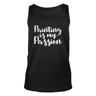 Painter Gift Painting Is My Passion Unisex Tank Top | Mazezy