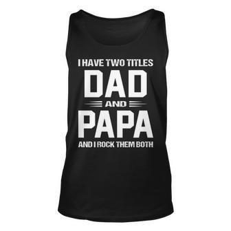 Papa Grandpa Gift I Have Two Titles Dad And Papa Unisex Tank Top - Seseable