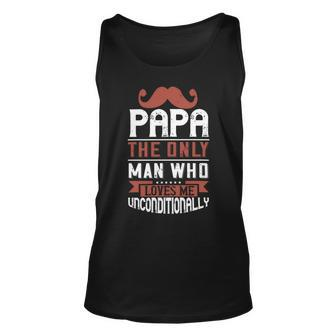 Papa The Only Man Who Loves Me Unconditionally Unisex Tank Top - Monsterry