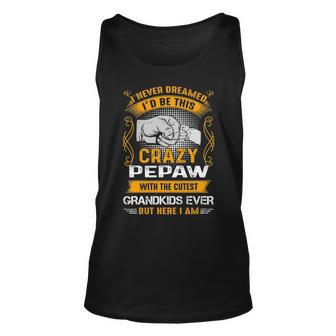 Pepaw Grandpa Gift I Never Dreamed I’D Be This Crazy Pepaw Unisex Tank Top - Seseable