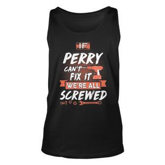 Perry Name Gift If Perry Cant Fix It Were All Screwed Unisex Tank Top - Seseable