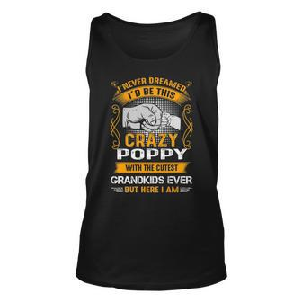 Poppy Grandpa Gift I Never Dreamed I’D Be This Crazy Poppy Unisex Tank Top - Seseable
