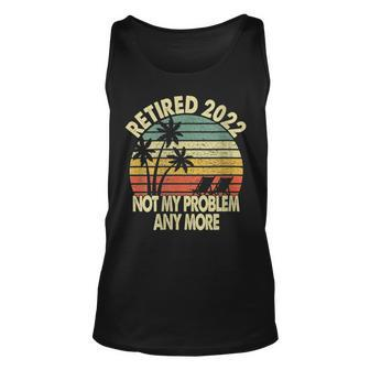 Retired 2022 Not My Problem Anymore Unisex Tank Top - Monsterry