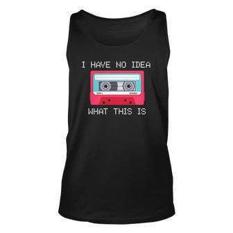 Retro Cassette Mix Tape I Have No Idea What This Is Music Unisex Tank Top | Mazezy