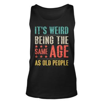 Sarcastic Its Weird Being The Same Age As Old People Retro Unisex Tank Top - Thegiftio UK