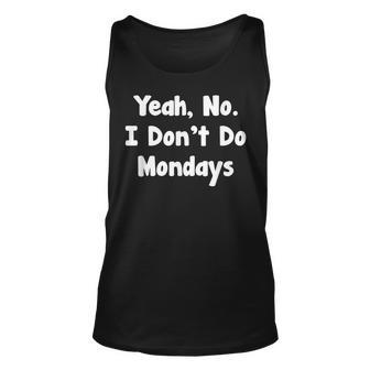 Sarcastic Yeah No I Dont Do Mondays - Hate Mondays Unisex Tank Top - Thegiftio UK