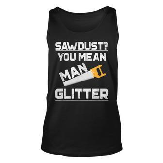 Sawdust You Mean Man Glitter Woodwork T V2 Unisex Tank Top - Seseable