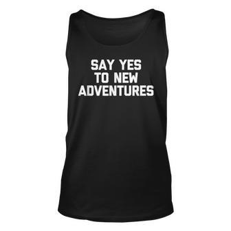 Say Yes To New Adventures Funny Saying Sarcastic Unisex Tank Top - Thegiftio UK