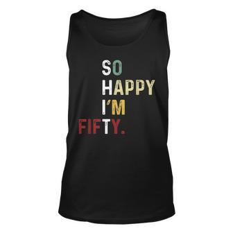 So Happy Im Fifty - Funny 50Th Birthday - 50 Year Old Unisex Tank Top - Seseable
