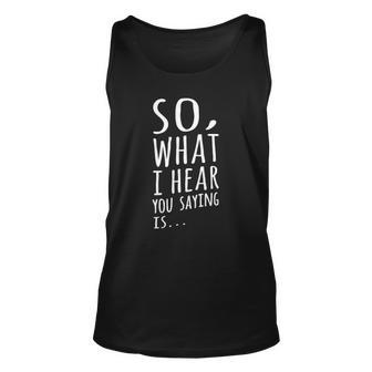 So What I Hear You Saying Is Funny Social Worker Unisex Tank Top | Mazezy