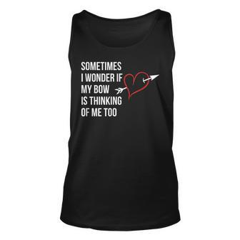 Sometimes I Wonder If My Bow Is Thinking Of Me Too Unisex Tank Top - Thegiftio UK