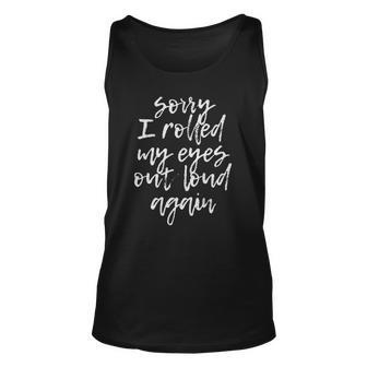 Sorry I Rolled My Eyes Out Loud Again Funny Quote Unisex Tank Top | Mazezy