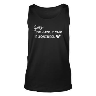 Sorry Im Late I Saw A Squirrel Funny Unisex Tank Top | Mazezy