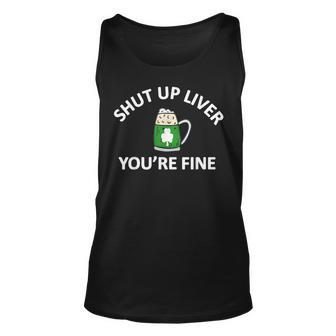 St Patricks Day Drinking Shut Up Liver Youre Fine Unisex Tank Top | Mazezy