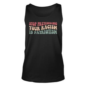 Stop Pretending Your Racism Is Patriotism V3 Unisex Tank Top - Seseable