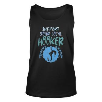 Support Your Local Hooker Funny Fishing Fisherman Men Gift Unisex Tank Top | Mazezy