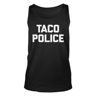 Taco Police Funny Saying Sarcastic Tacos Food Taco Unisex Tank Top - Thegiftio