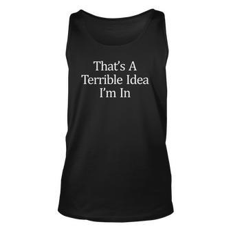 Thats A Terrible Idea - Im In Unisex Tank Top | Mazezy