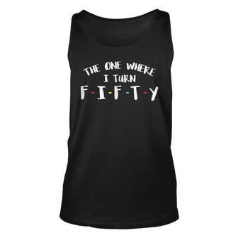 The One Where I Turn Fifty 50Th Birthday 1971 Anniversary Unisex Tank Top - Seseable