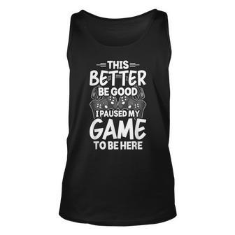 This Better Be Good I Paused My Game To Be Here Video Gamer Unisex Tank Top - Seseable