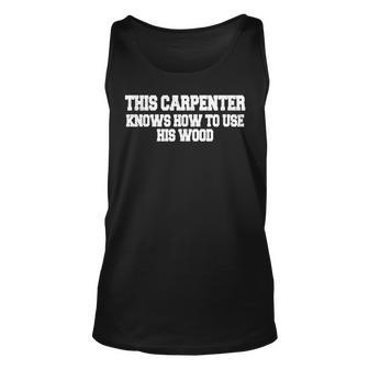 This Carpenter Knows How To Use His Wood Unisex Tank Top - Seseable