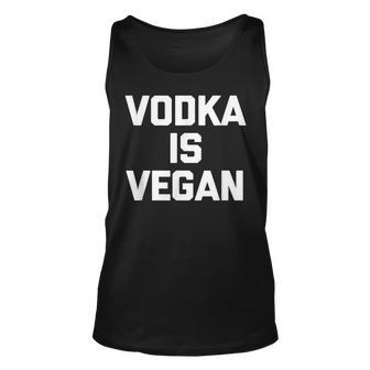 Vodka Is Vegan Funny Saying Sarcastic Novelty Humor Unisex Tank Top - Thegiftio UK