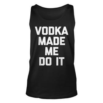 Vodka Made Me Do It Funny Saying Drunk Drinking Vodka Unisex Tank Top - Thegiftio UK