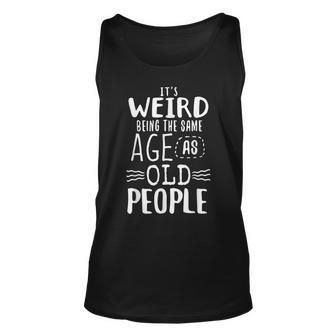 Weird Being The Same Age As Old People Cheeky Sarcasm Unisex Tank Top - Thegiftio UK
