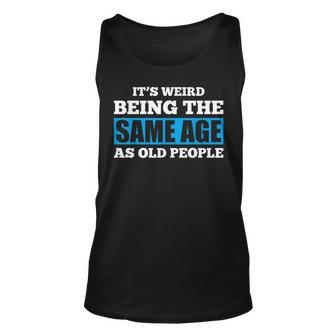 Weird Being The Same Age As Old People V10 Unisex Tank Top - Thegiftio UK