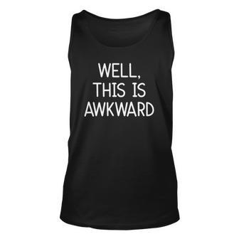 Well This Is Awkward Funny Jokes Sarcastic Unisex Tank Top | Mazezy