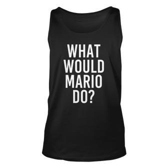 What Would Mario Do Funny Personalized Name Joke Men Gift Unisex Tank Top | Mazezy