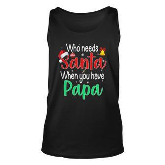 Who Needs Santa When You Have Papa Christmas Gift Unisex Tank Top | Mazezy