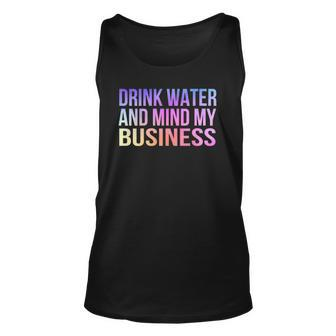 Womens Drink Water And Mind My Business Sarcastic Funny Unisex Tank Top | Mazezy