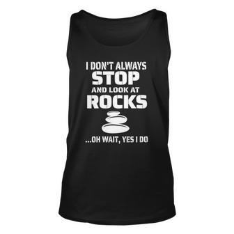 Womens I Dont Always Stop And Look At Rocks Funny Lapidary Unisex Tank Top | Mazezy