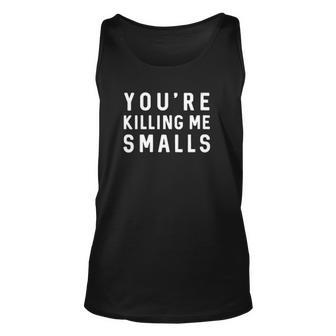 Womens Youre Killing Me Smalls Kids Unisex Tank Top | Mazezy