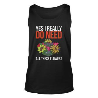 Yes I Really Do Need All These Flowers Funny Florist Gift Unisex Tank Top | Mazezy