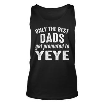 Yeye Grandpa Gift Only The Best Dads Get Promoted To Yeye Unisex Tank Top - Seseable